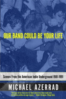 Azerrad, Michael - Our Band Could Be Your Life: Scenes From [Book]