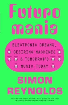 Reynolds, Simon - Futuromania: Electronic Dreams, Desiring [Book]