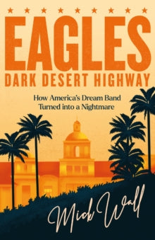 Wall, Mick - Eagles: Dark Desert Highway-How [Book]