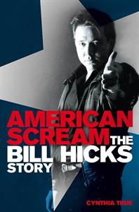 True, Cynthia - American Scream: The Bill Hicks Story [Book]