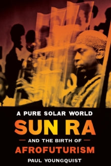 Youngquist, Paul - A Pure Solar World: Sun Ra And The Birth [Book]