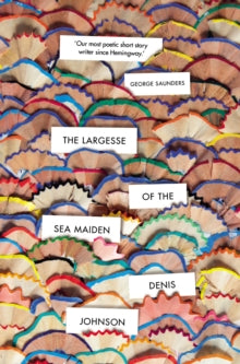 Johnson, Denis - Largesse Of The Sea Maiden [Book]