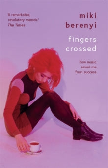 Berenyi, Miki - Fingers Crossed: How Music Saved Me From [Book]