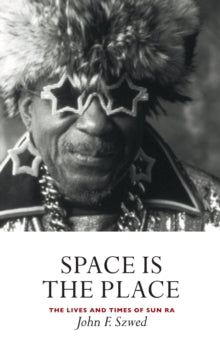 Szwed, John F. - Space Is The Place: The Lives And Times [Book]