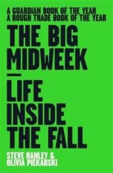 Hanley, Steve and Olivia Piekarski - Big Midweek: Life Inside The Fall [Book]