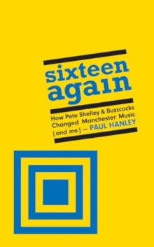 Hanley, Paul - Sixteen Again: How Pete Shelley and [Book]