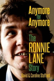 Stafford, Caroline and David - Anymore For Anymore: The Ronnie Lane [Book]
