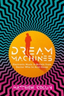 Collin, Matthew - Dream Machines: Electronic Music In [Book]