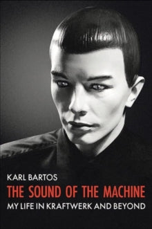 Bartos, Karl - Sound Of The Machine: My Life In [Book]