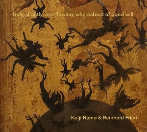Haino Keiji and Reinhold Friedl - Truly, Slightly, Overflowing, Whereabout [CD] [Pre-Order]