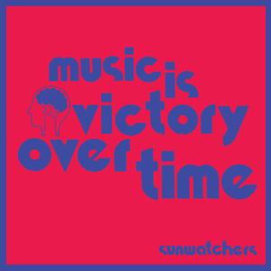 Sunwatchers - Music Is Victory Over Time [Vinyl]