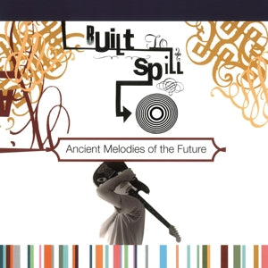 Built To Spill - Ancient Melodies Of The Future [Vinyl]