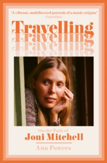 Powers, Ann - Travelling: On The Path Of Joni Mitchell [Book]
