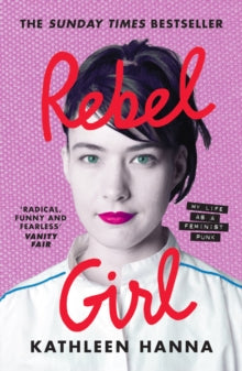 Hanna, Kathleen - Rebel Girl: My Life As A Feminist Punk [Book]