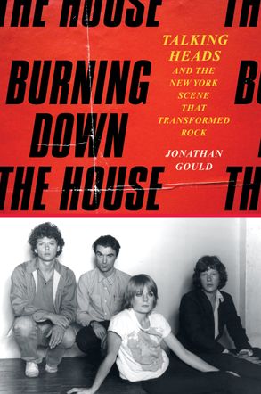 Gould, Jonathan - Burning Down The House: Talking Heads [Book]