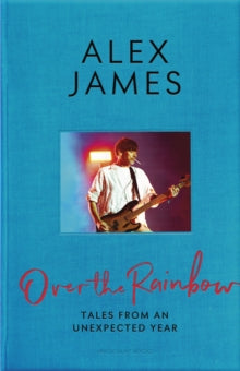 James, Alex - Over The Rainbow: Tales From An [Book]