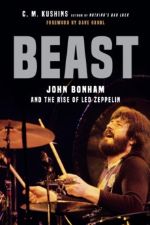 Kushins, C.M. - Beast: John Bonham And The Rise Of Led [Book]