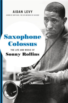 Levy, Aidan - Saxophone Colossus: The Life And Music [Book]