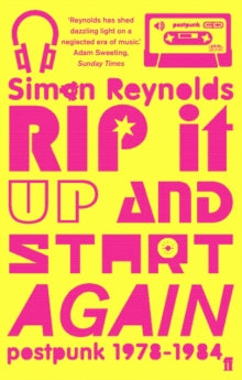 Reynolds, Simon - Rip It Up And Start Again: Postpunk [Book]