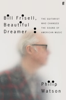 Watson, Philip - Bill Frisell, Beautiful Dreamer: The [Book]