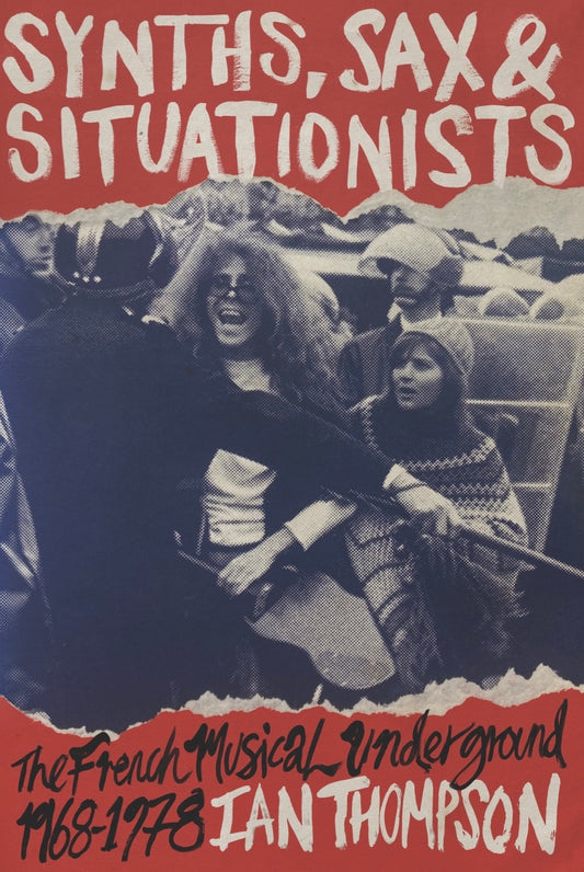 Thompson, Ian - Synths, Sax and Situationists: The French [Book]