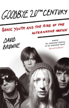 Browne, David - Goodbye 20TH Century: Sonic Youth And [Book]