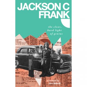 Abbott, Jim - Jackson C Frank: The Clear, Hard Light [Book]