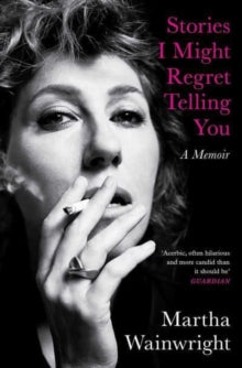 Wainwright, Martha - Stories I Might Regret Telling You: A [Book]