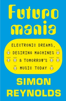 Reynolds, Simon - Futuromania: Electronic Dreams, Desiring [Book]