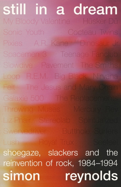 Reynolds, Simon - Still In A Dream: Shoegaze, Slackers And [Book] [Pre-Order]