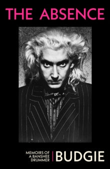 Budgie - Absence: Memoirs Of A Banshee Drummer [Book]