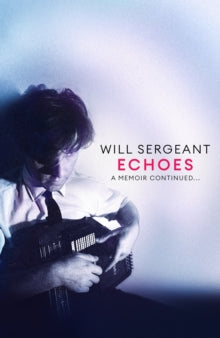 Sergeant, Will - Echoes: A Memoir Continued... [Book]