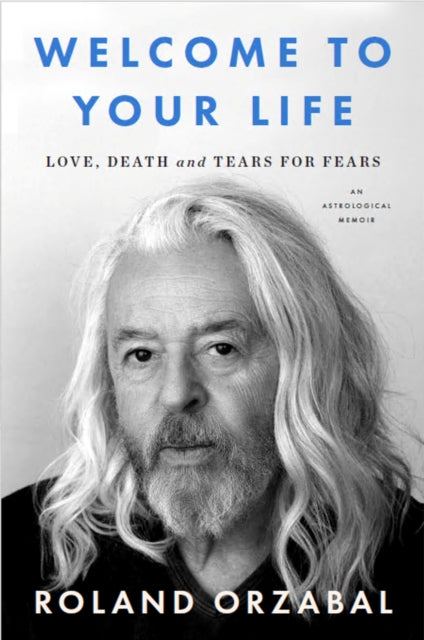 Orzabal, Roland - Welcome To Your Life: Love, Death And [Book]