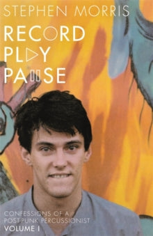 Morris, Stephen - Record Play Pause: Confessions Of A [Book]