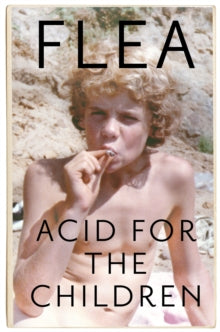 Flea - Acid For The Children: A Memoir [Book]