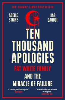 Stripe, Adele / Lias Saoudi - Ten Thousand Apologies: Fat White Family [Book]