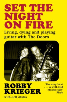 Krieger, Robbie With Jeff Alulis - Set The Night On Fire: Living, Dying, [Book]