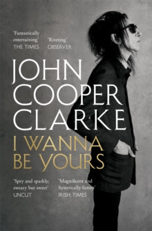 Clarke, John Cooper - I Wanna Be Yours [Book]