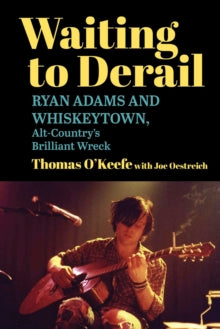 O'keefe, Thomas With Joe Oestreich - Waiting To Derail: Ryan Adams And [Book]