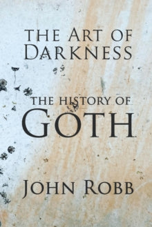 Robb, John - Art Of Darkness: The History Of Goth [Book]