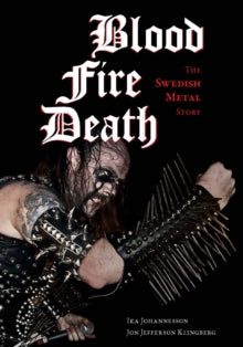 Johannesson, Ika / Jon Jefferson Klingbe - Blood Fire Death: The Swedish Metal [Book]