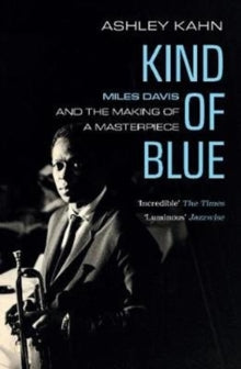 Kahn, Ashley - Kind Of Blue: Miles Davis And The Making [Book]