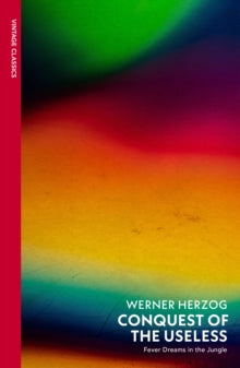 Herzog, Werner - Conquest Of The Useless: Fever Dreams In [Book]