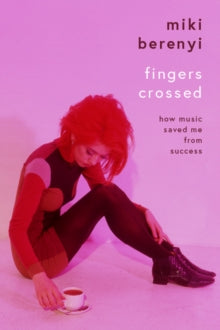 Miki Berenyi - Fingers Crossed: How Music Saved Me From [Book]