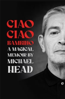 Head, Michael - Ciao Ciao Bambino: A Magical Memoir [Book]