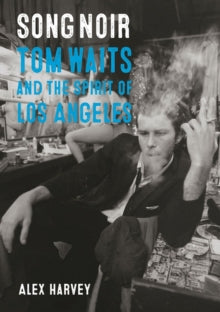 Alex Harvey - Song Noir: Tom Waits And The Spirit Of [Book]