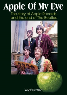 Wild, Andrew - Apple Of My Eye: The Story Of Apple [Book]