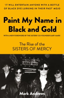 Andrews, Mark - Paint My Name In Black And Gold: The [Book]