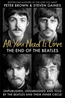 Brown, Peter and Steven Gaines - All You Need Is Love: The End Of The [Book]