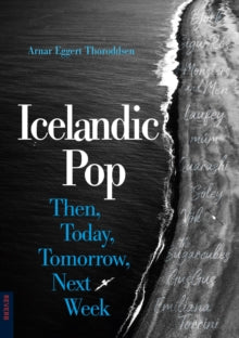 Thoroddsen, Arnar Eggert - Icelandic Pop: Then, Today, Tomorrow, [Book]